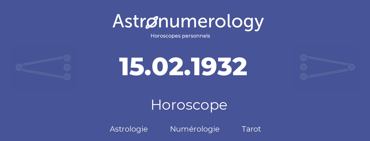 Horoscope pour anniversaire (jour de naissance): 15.02.1932 (15 Février 1932)