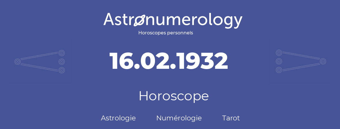 Horoscope pour anniversaire (jour de naissance): 16.02.1932 (16 Février 1932)