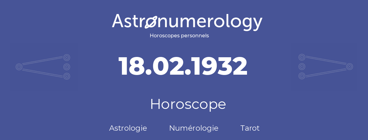 Horoscope pour anniversaire (jour de naissance): 18.02.1932 (18 Février 1932)