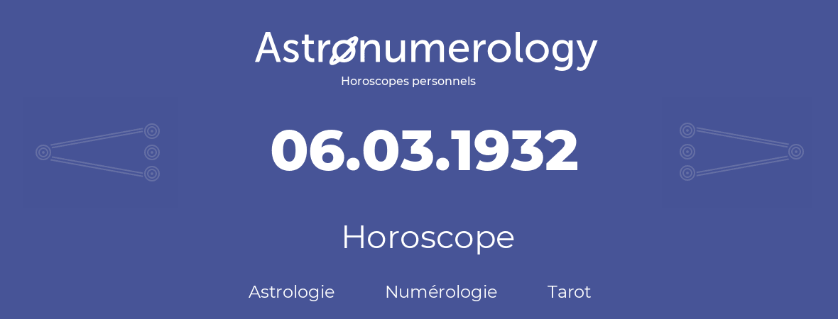Horoscope pour anniversaire (jour de naissance): 06.03.1932 (6 Mars 1932)