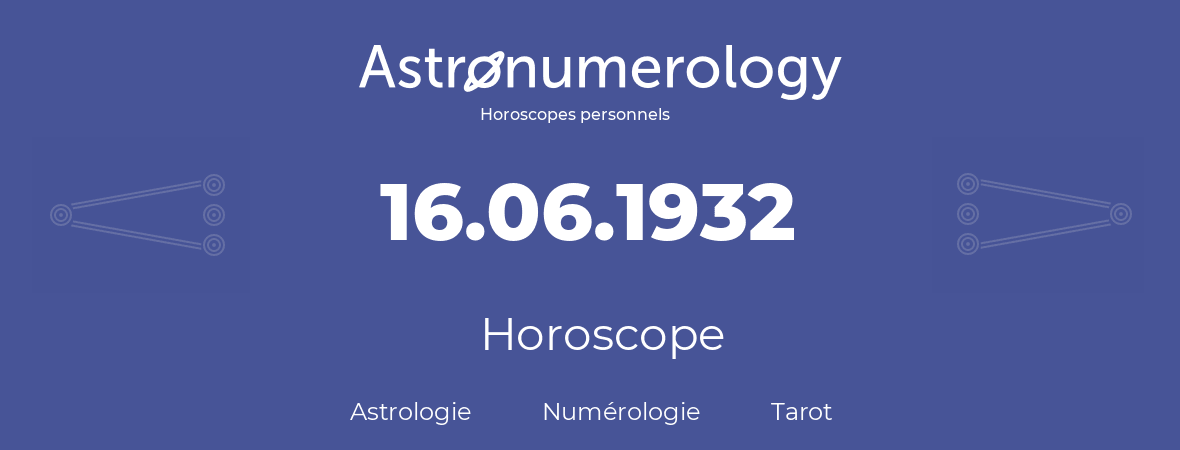 Horoscope pour anniversaire (jour de naissance): 16.06.1932 (16 Juin 1932)