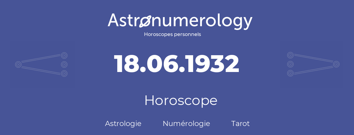 Horoscope pour anniversaire (jour de naissance): 18.06.1932 (18 Juin 1932)