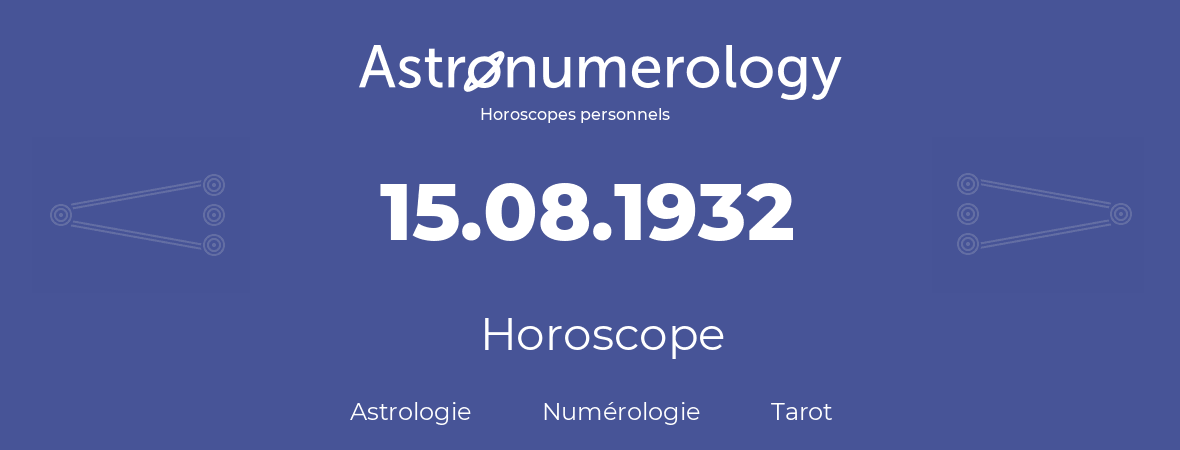 Horoscope pour anniversaire (jour de naissance): 15.08.1932 (15 Août 1932)