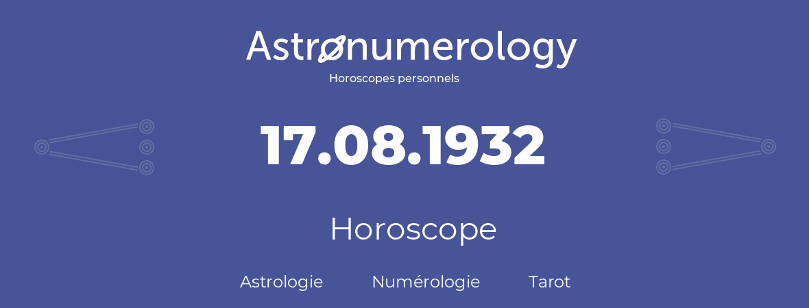 Horoscope pour anniversaire (jour de naissance): 17.08.1932 (17 Août 1932)