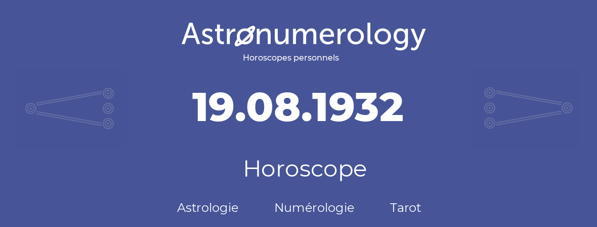 Horoscope pour anniversaire (jour de naissance): 19.08.1932 (19 Août 1932)
