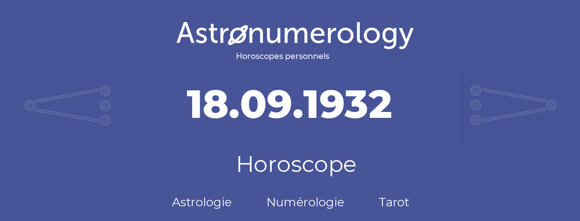 Horoscope pour anniversaire (jour de naissance): 18.09.1932 (18 Septembre 1932)