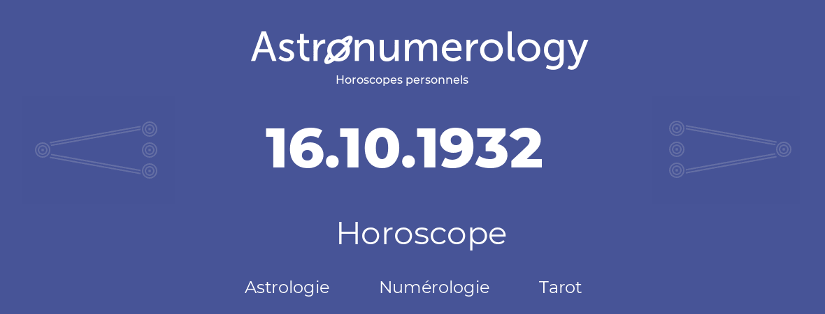 Horoscope pour anniversaire (jour de naissance): 16.10.1932 (16 Octobre 1932)