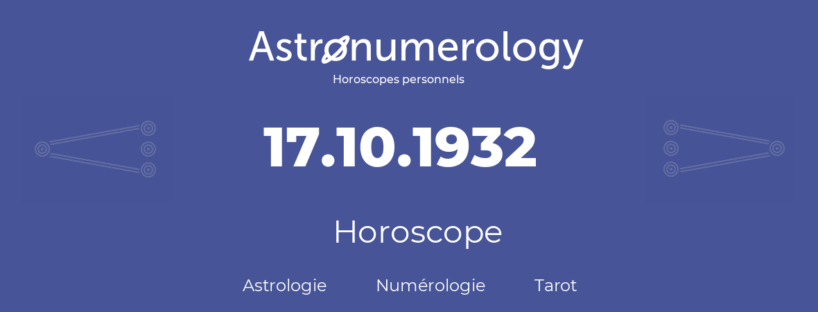 Horoscope pour anniversaire (jour de naissance): 17.10.1932 (17 Octobre 1932)