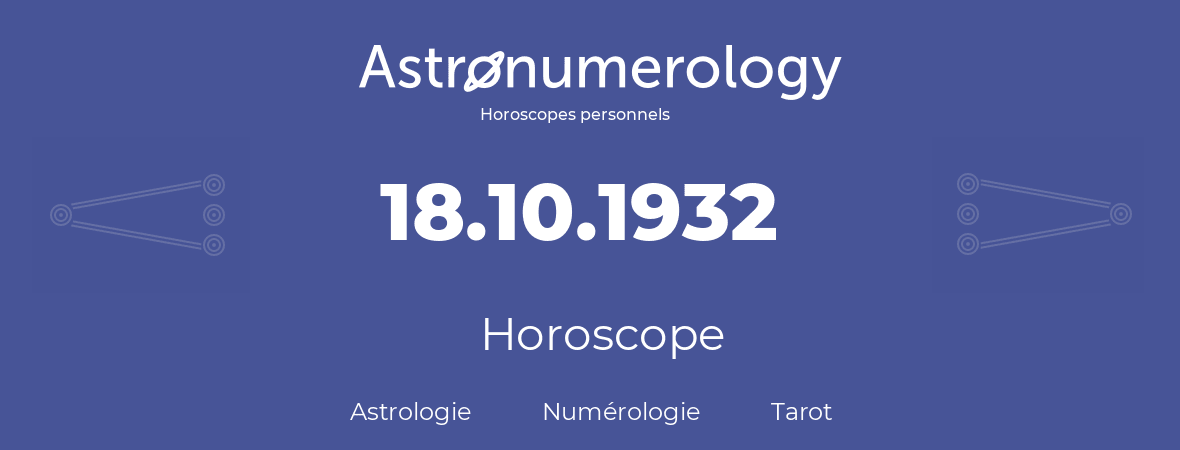 Horoscope pour anniversaire (jour de naissance): 18.10.1932 (18 Octobre 1932)