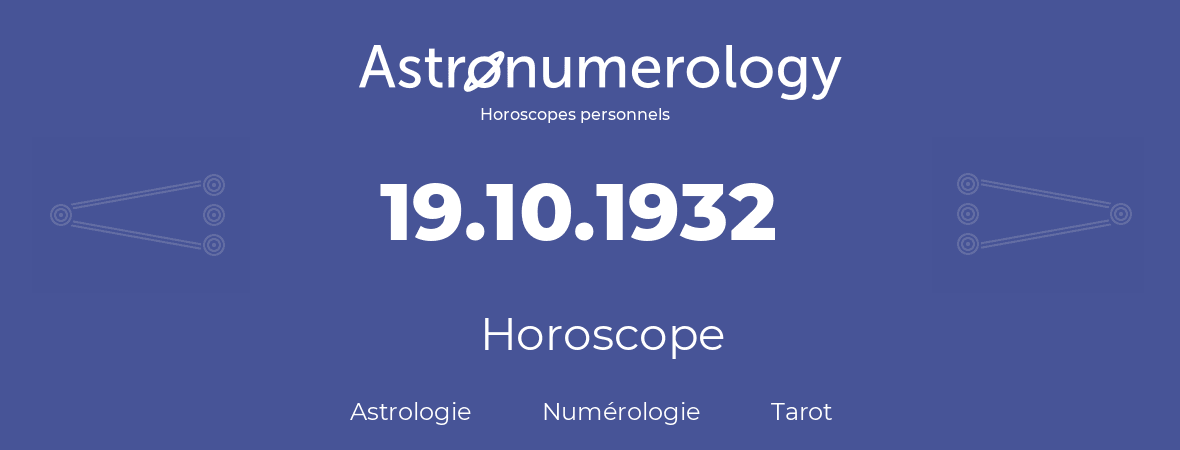 Horoscope pour anniversaire (jour de naissance): 19.10.1932 (19 Octobre 1932)