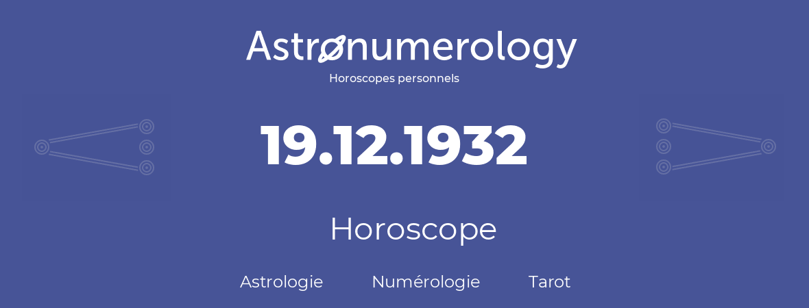 Horoscope pour anniversaire (jour de naissance): 19.12.1932 (19 Décembre 1932)