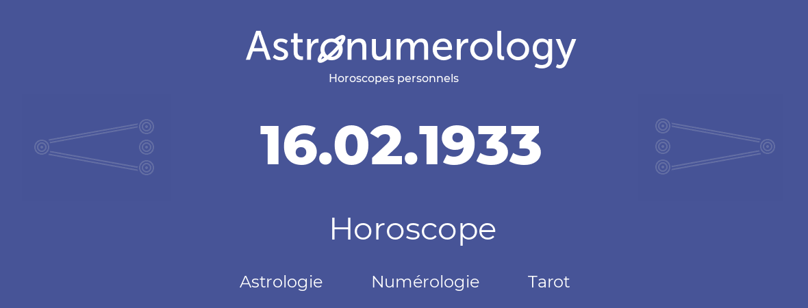 Horoscope pour anniversaire (jour de naissance): 16.02.1933 (16 Février 1933)