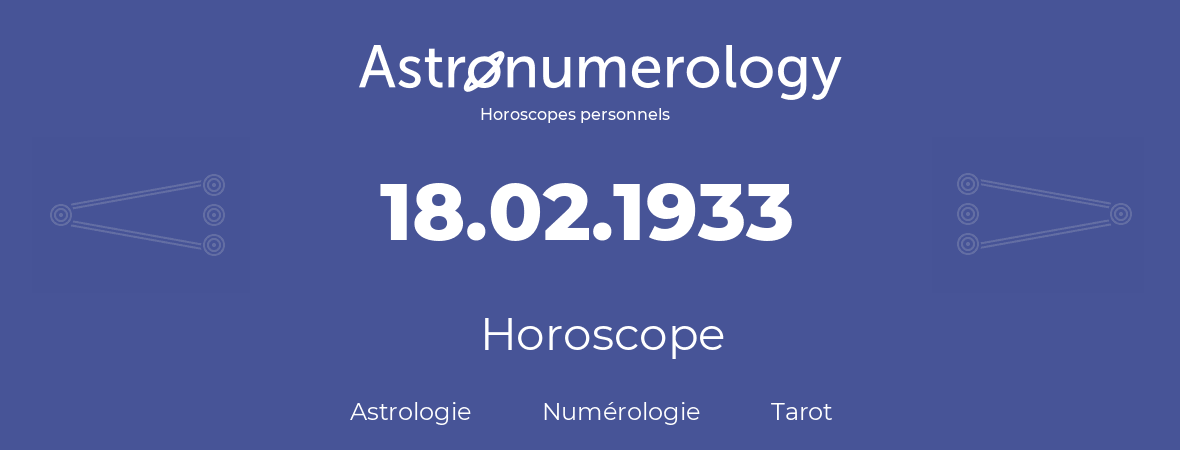 Horoscope pour anniversaire (jour de naissance): 18.02.1933 (18 Février 1933)