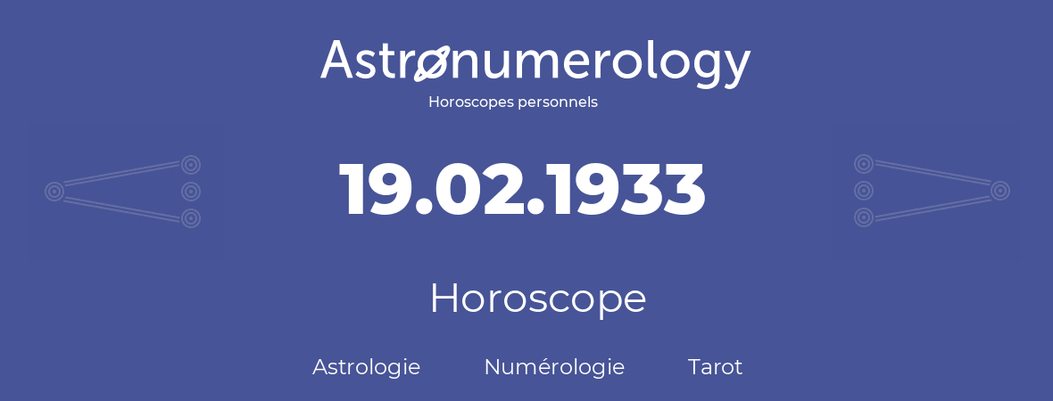 Horoscope pour anniversaire (jour de naissance): 19.02.1933 (19 Février 1933)