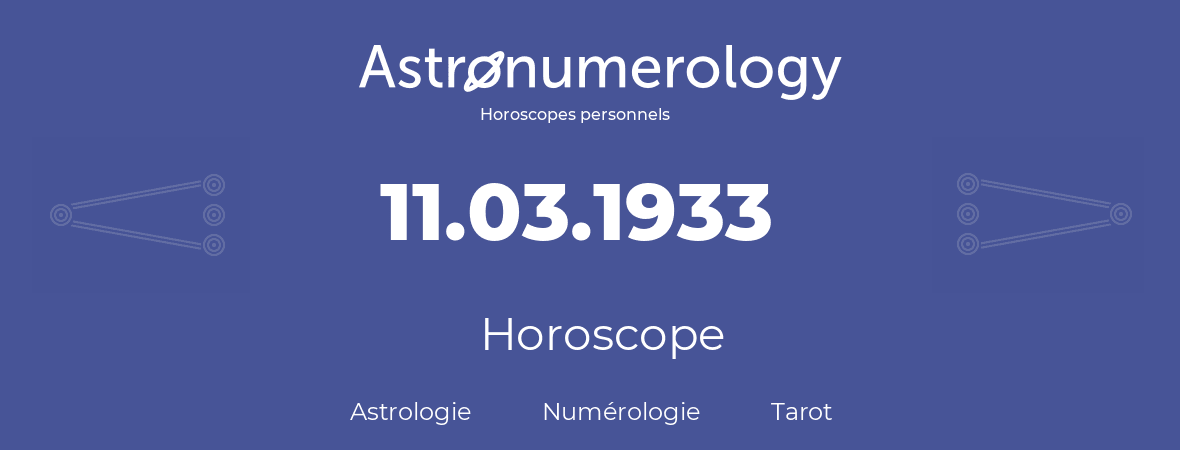 Horoscope pour anniversaire (jour de naissance): 11.03.1933 (11 Mars 1933)