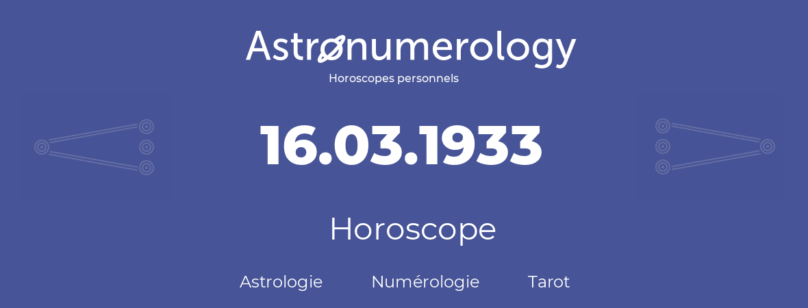 Horoscope pour anniversaire (jour de naissance): 16.03.1933 (16 Mars 1933)