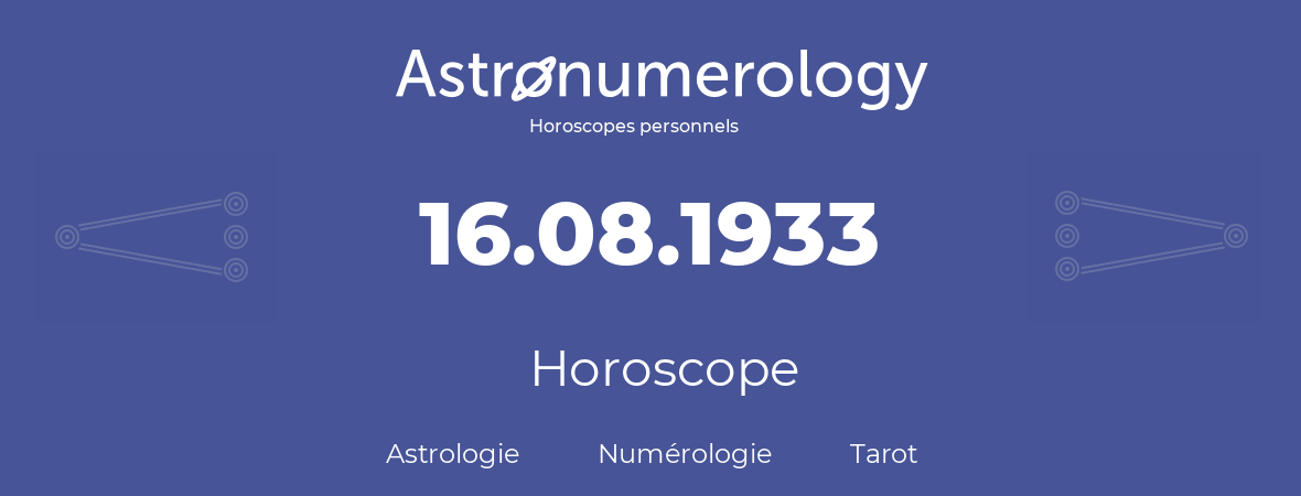 Horoscope pour anniversaire (jour de naissance): 16.08.1933 (16 Août 1933)