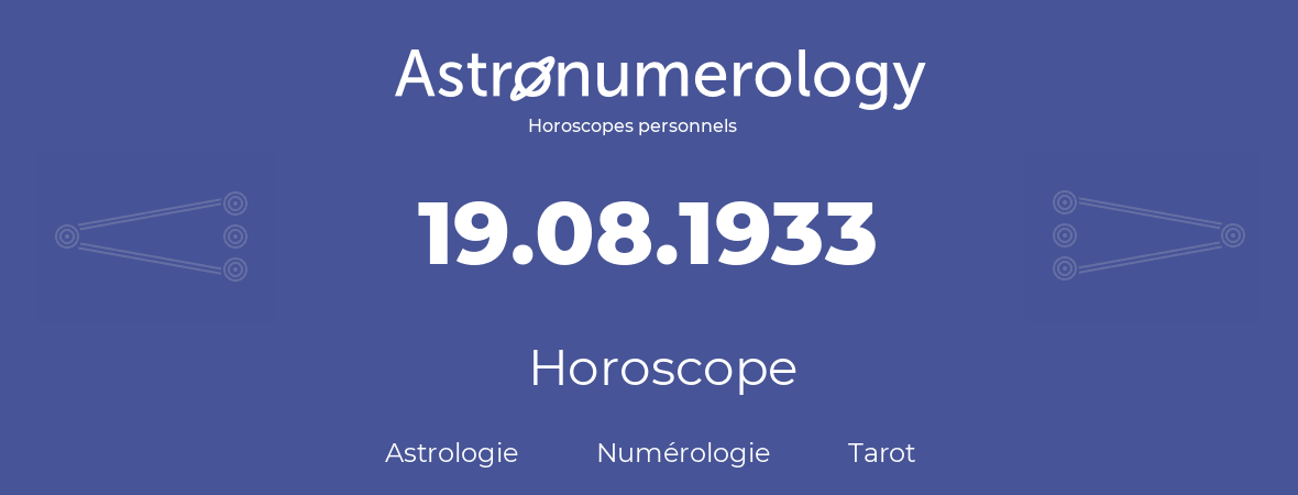 Horoscope pour anniversaire (jour de naissance): 19.08.1933 (19 Août 1933)