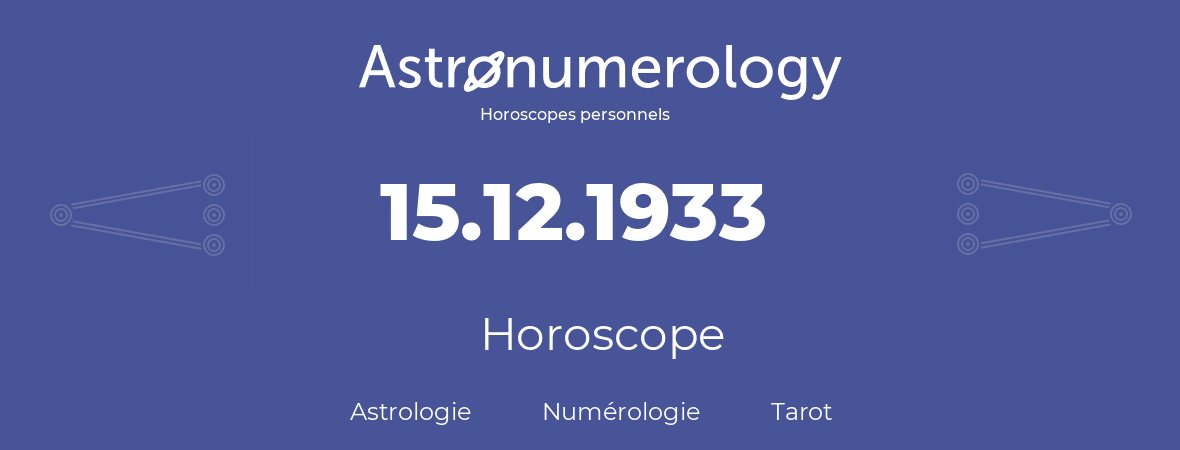 Horoscope pour anniversaire (jour de naissance): 15.12.1933 (15 Décembre 1933)