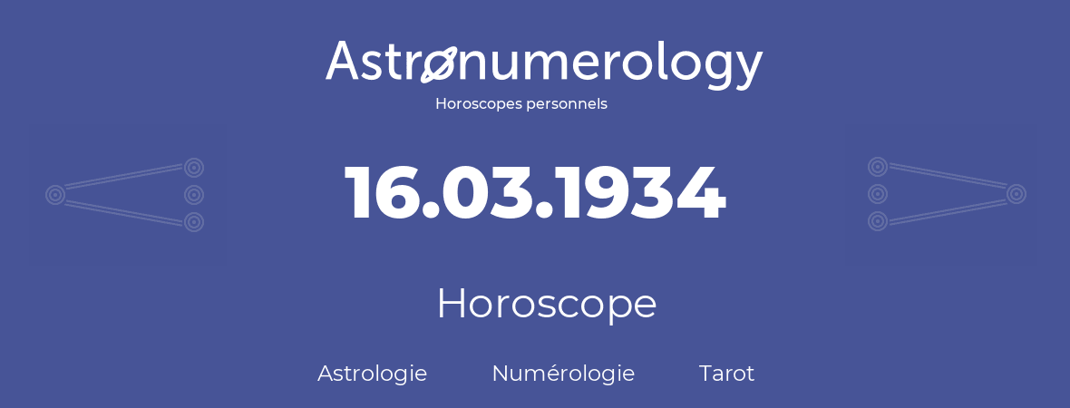 Horoscope pour anniversaire (jour de naissance): 16.03.1934 (16 Mars 1934)