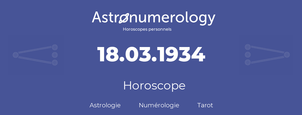 Horoscope pour anniversaire (jour de naissance): 18.03.1934 (18 Mars 1934)