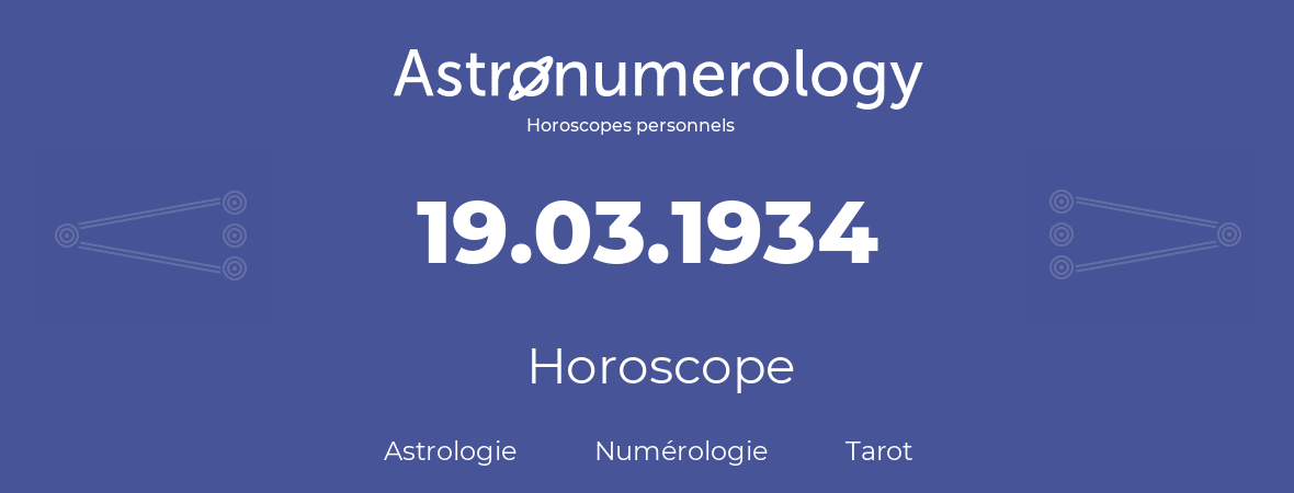 Horoscope pour anniversaire (jour de naissance): 19.03.1934 (19 Mars 1934)