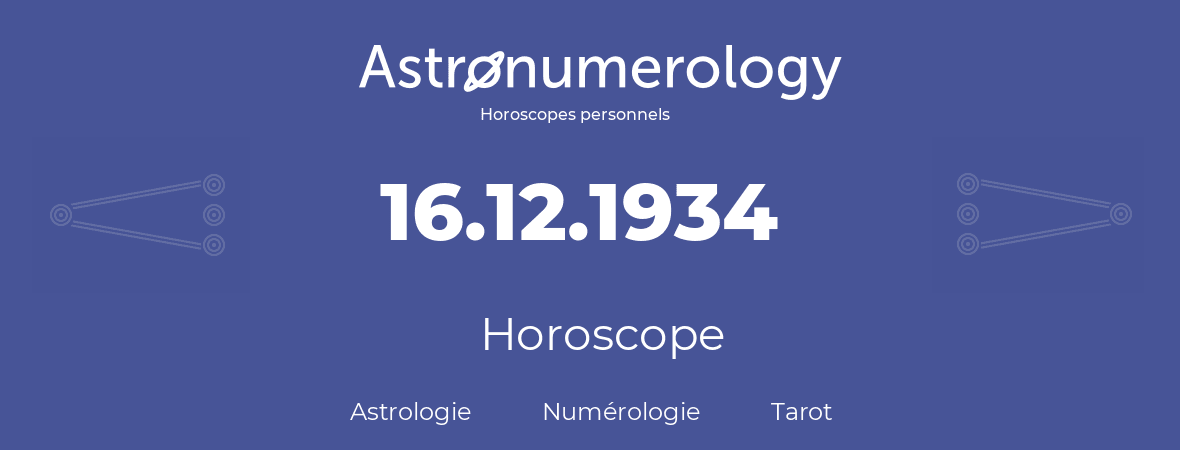 Horoscope pour anniversaire (jour de naissance): 16.12.1934 (16 Décembre 1934)