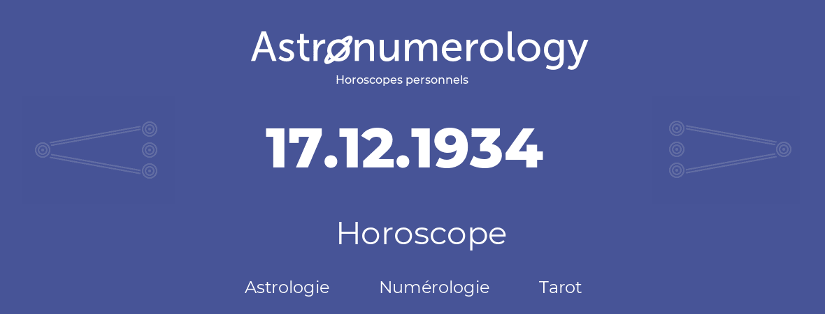 Horoscope pour anniversaire (jour de naissance): 17.12.1934 (17 Décembre 1934)