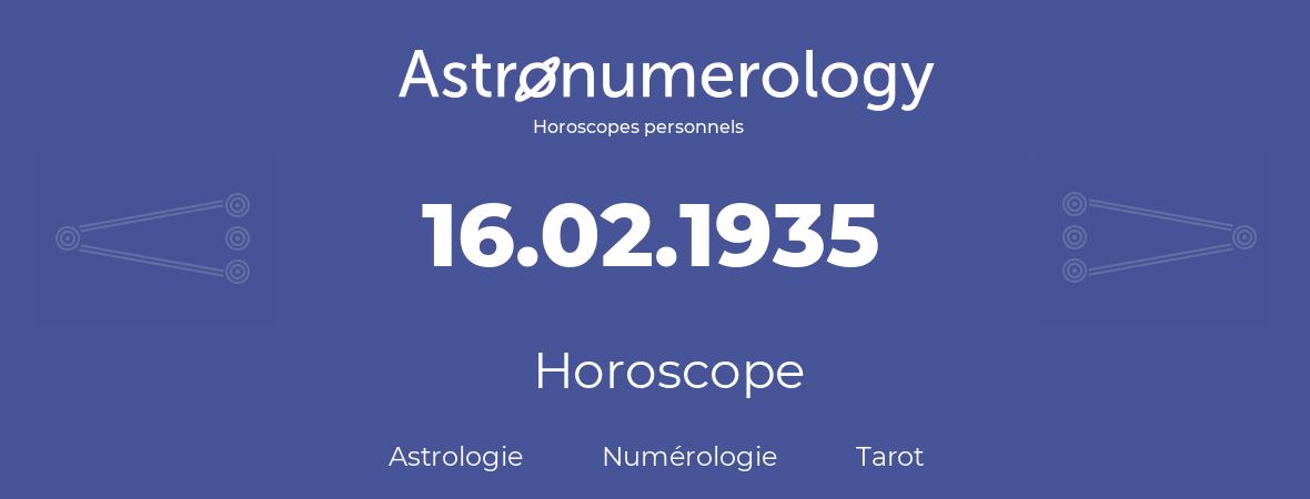 Horoscope pour anniversaire (jour de naissance): 16.02.1935 (16 Février 1935)