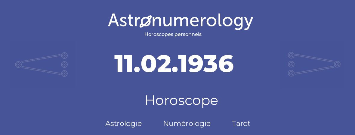 Horoscope pour anniversaire (jour de naissance): 11.02.1936 (11 Février 1936)