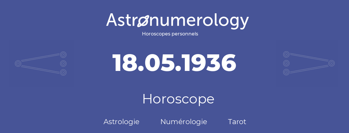 Horoscope pour anniversaire (jour de naissance): 18.05.1936 (18 Mai 1936)
