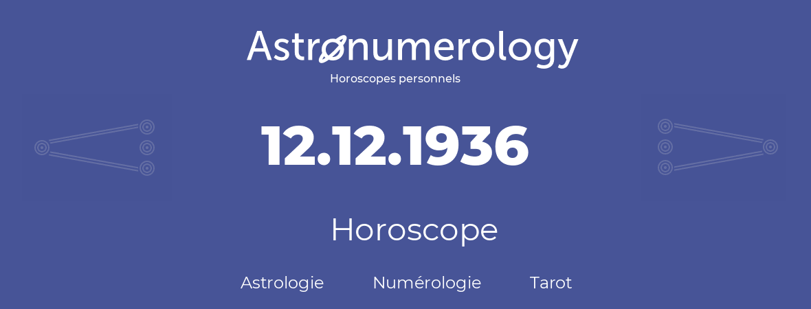 Horoscope pour anniversaire (jour de naissance): 12.12.1936 (12 Décembre 1936)