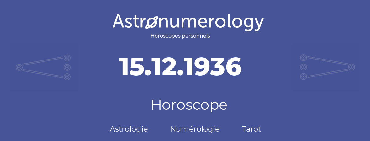 Horoscope pour anniversaire (jour de naissance): 15.12.1936 (15 Décembre 1936)
