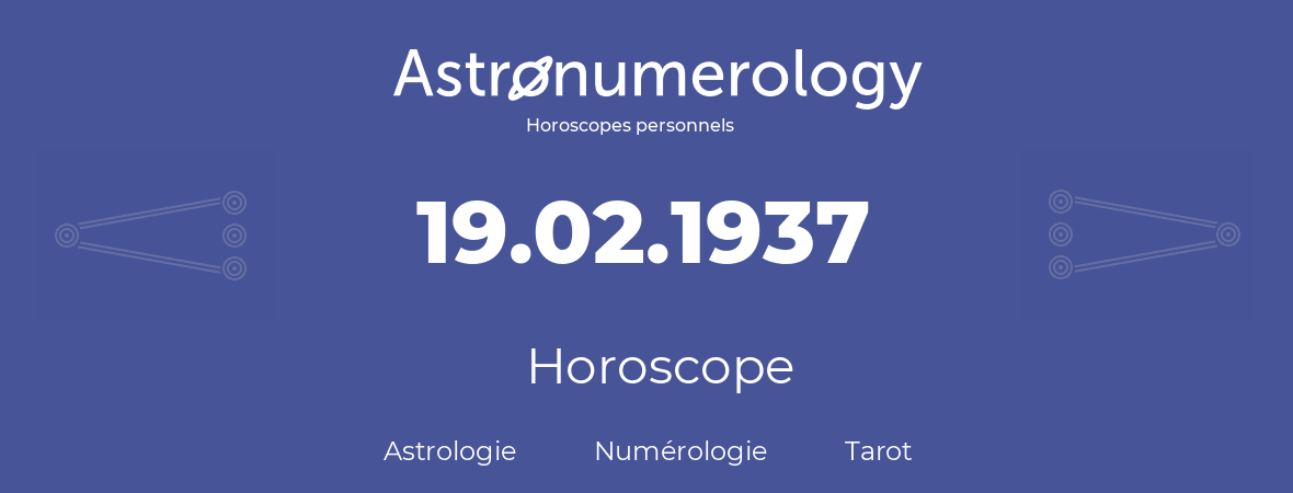 Horoscope pour anniversaire (jour de naissance): 19.02.1937 (19 Février 1937)