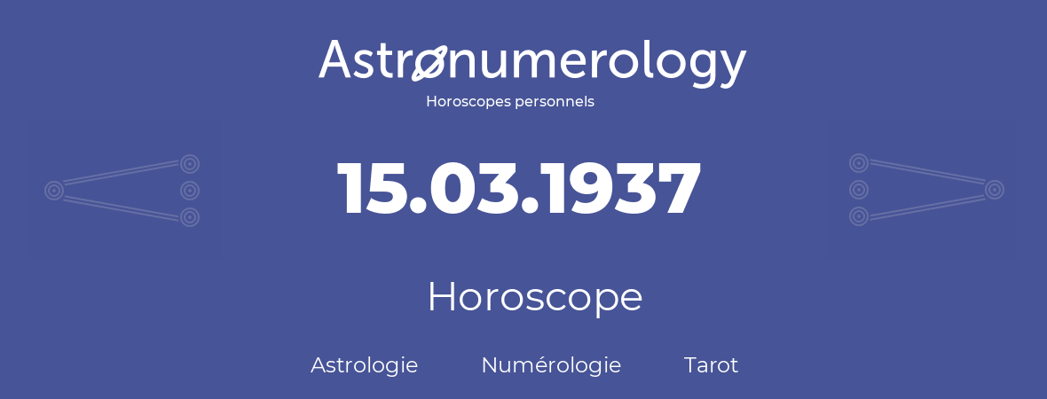 Horoscope pour anniversaire (jour de naissance): 15.03.1937 (15 Mars 1937)