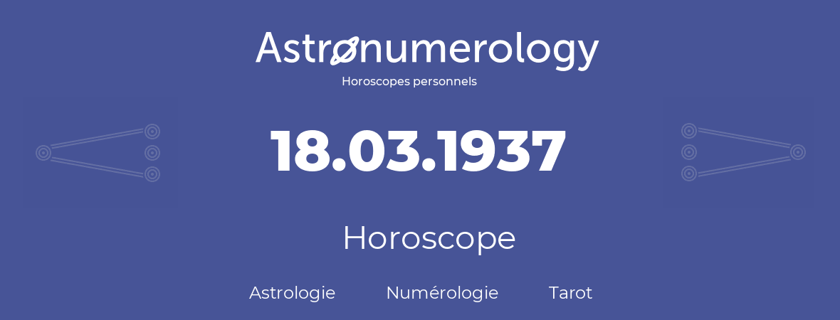 Horoscope pour anniversaire (jour de naissance): 18.03.1937 (18 Mars 1937)