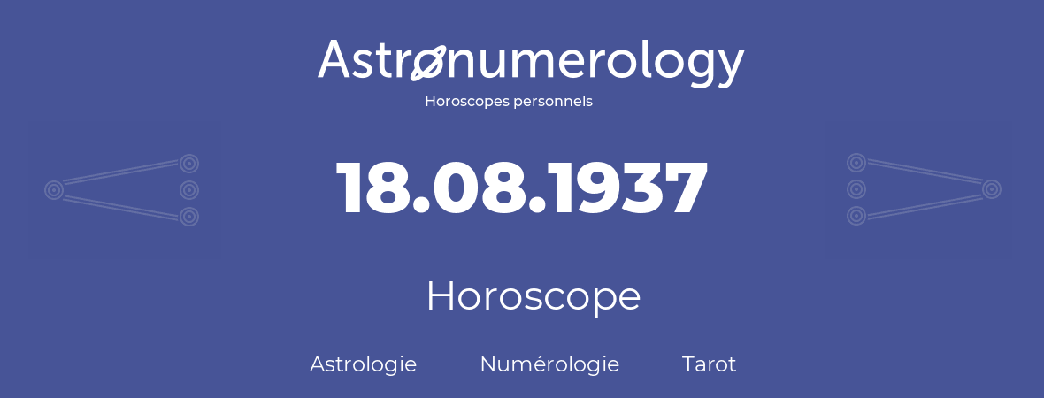 Horoscope pour anniversaire (jour de naissance): 18.08.1937 (18 Août 1937)