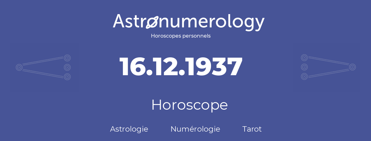 Horoscope pour anniversaire (jour de naissance): 16.12.1937 (16 Décembre 1937)