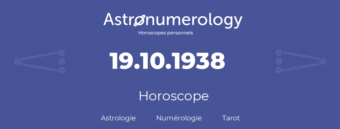 Horoscope pour anniversaire (jour de naissance): 19.10.1938 (19 Octobre 1938)