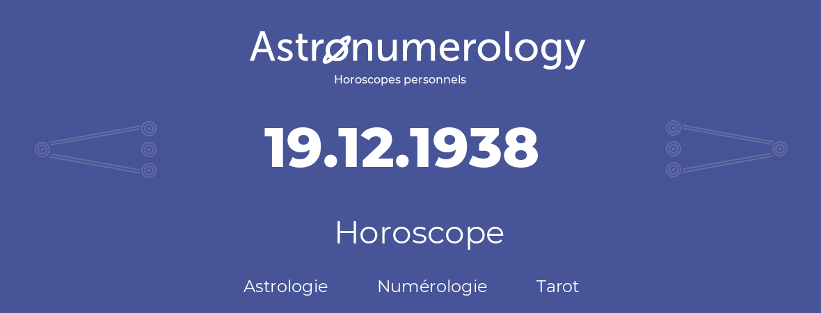 Horoscope pour anniversaire (jour de naissance): 19.12.1938 (19 Décembre 1938)
