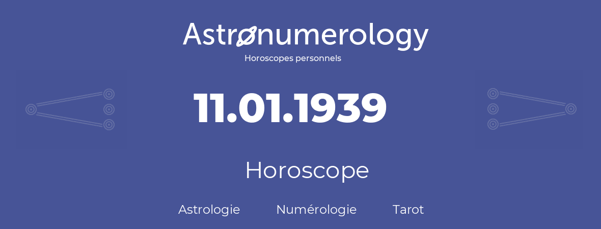 Horoscope pour anniversaire (jour de naissance): 11.01.1939 (11 Janvier 1939)