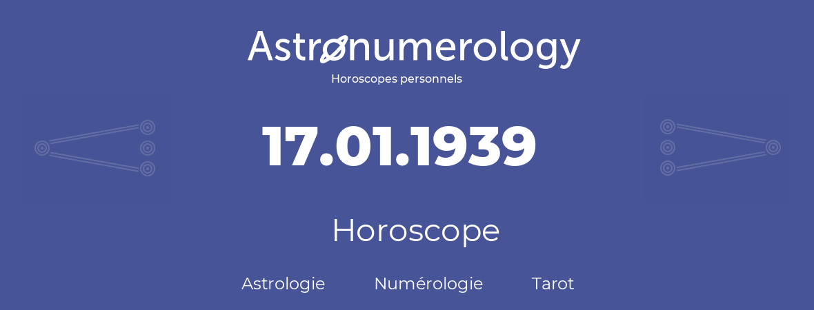 Horoscope pour anniversaire (jour de naissance): 17.01.1939 (17 Janvier 1939)