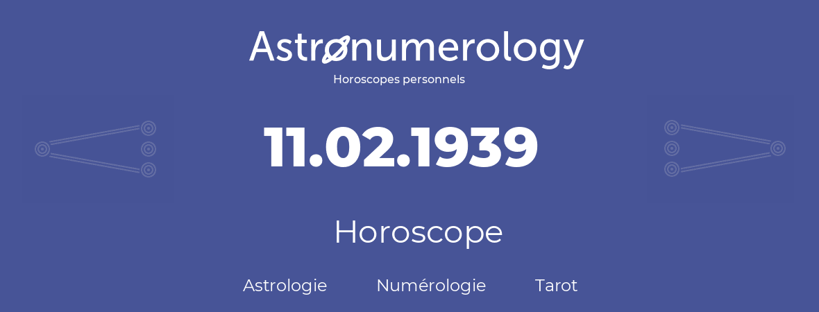 Horoscope pour anniversaire (jour de naissance): 11.02.1939 (11 Février 1939)