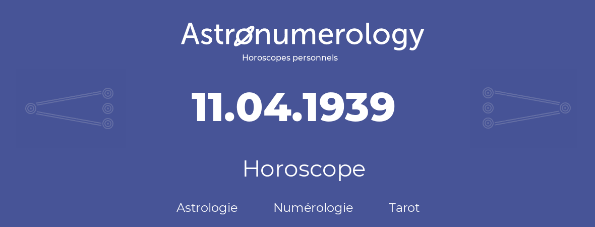 Horoscope pour anniversaire (jour de naissance): 11.04.1939 (11 Avril 1939)