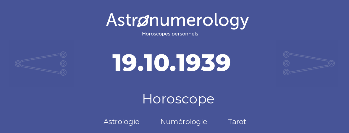 Horoscope pour anniversaire (jour de naissance): 19.10.1939 (19 Octobre 1939)