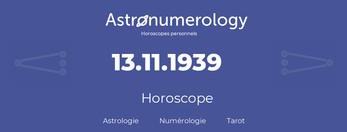 Horoscope pour anniversaire (jour de naissance): 13.11.1939 (13 Novembre 1939)