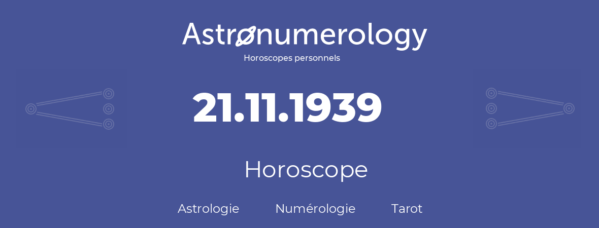 Horoscope pour anniversaire (jour de naissance): 21.11.1939 (21 Novembre 1939)
