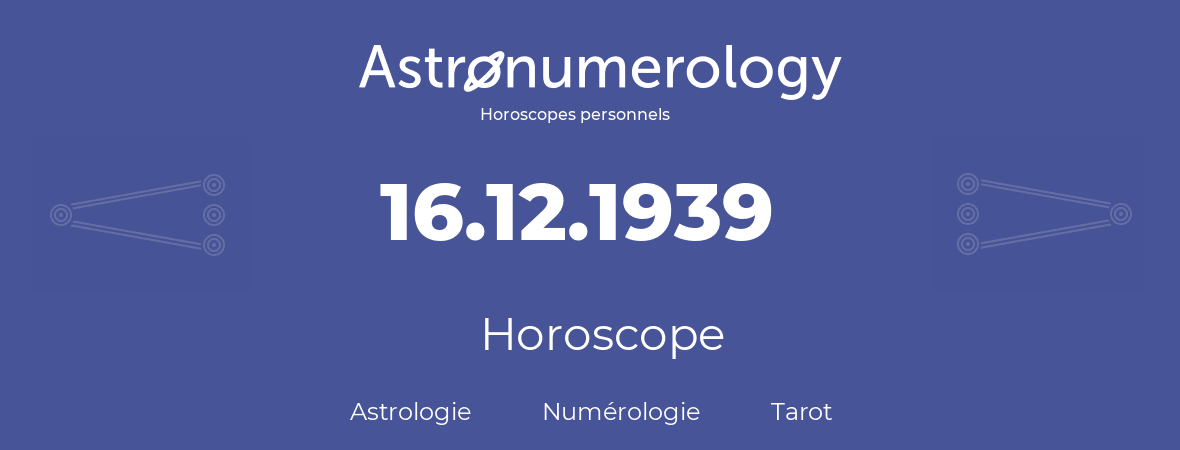 Horoscope pour anniversaire (jour de naissance): 16.12.1939 (16 Décembre 1939)