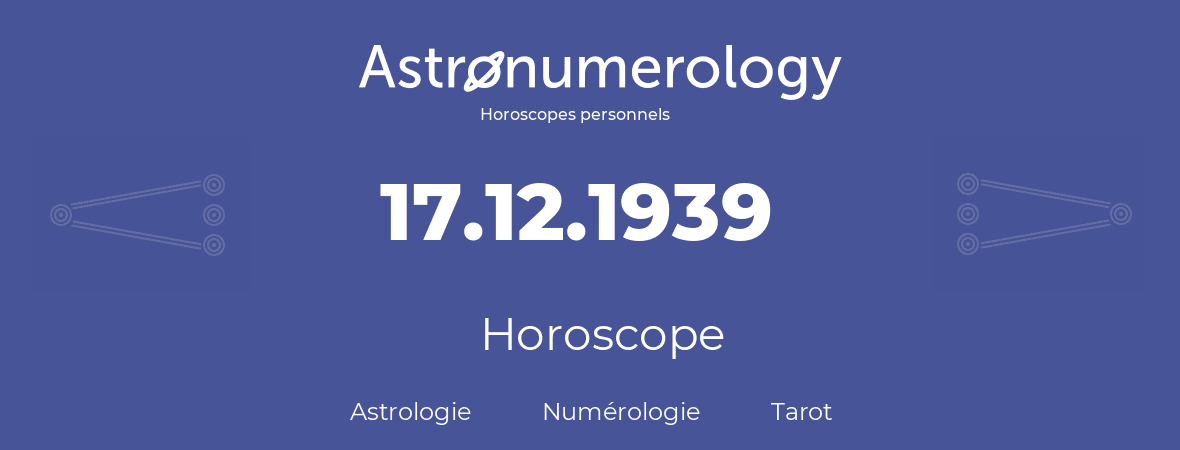 Horoscope pour anniversaire (jour de naissance): 17.12.1939 (17 Décembre 1939)