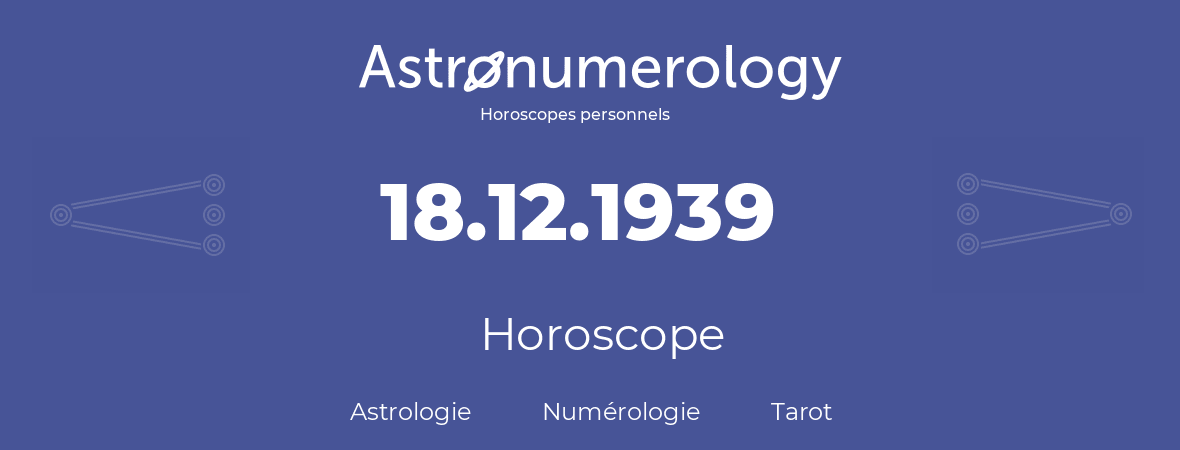 Horoscope pour anniversaire (jour de naissance): 18.12.1939 (18 Décembre 1939)